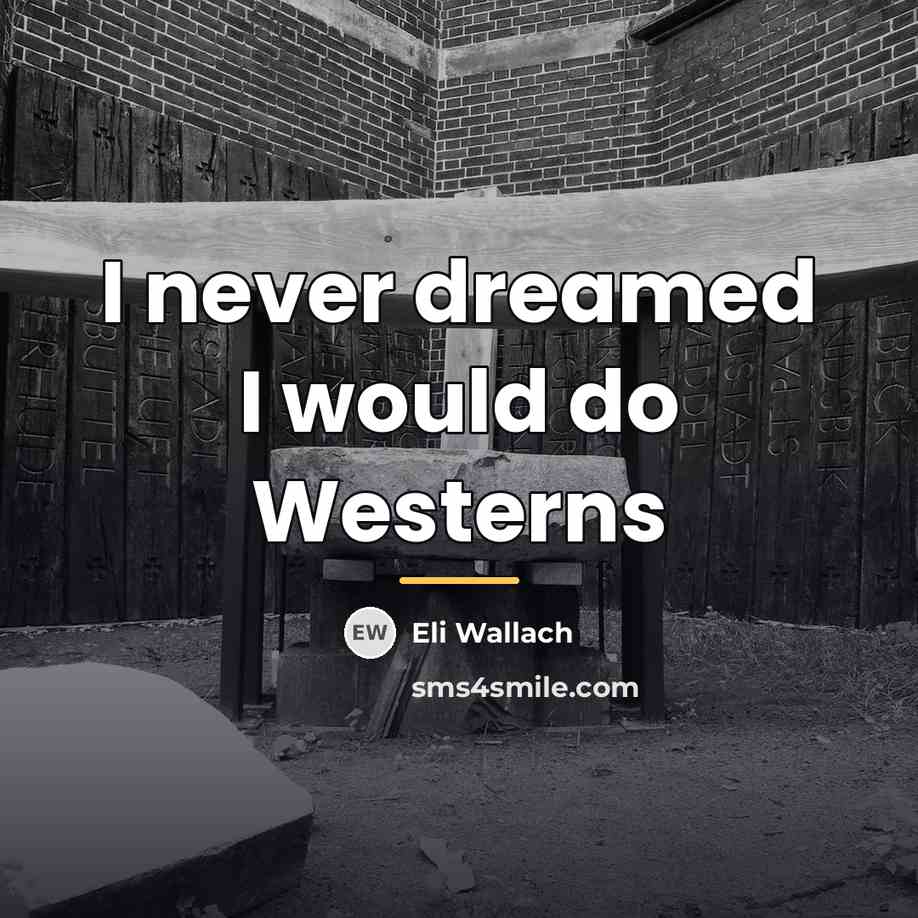 “I never dreamed I would do Westerns…” quote by Eli Wallach