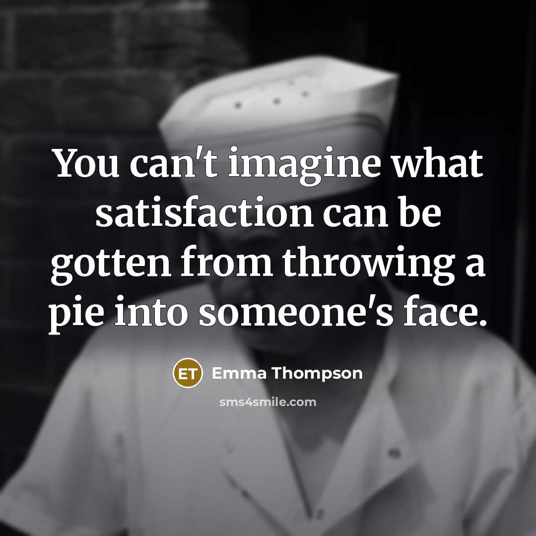 “You can't imagine what satisfaction can be gotten from throwing…” quote by Emma Thompson