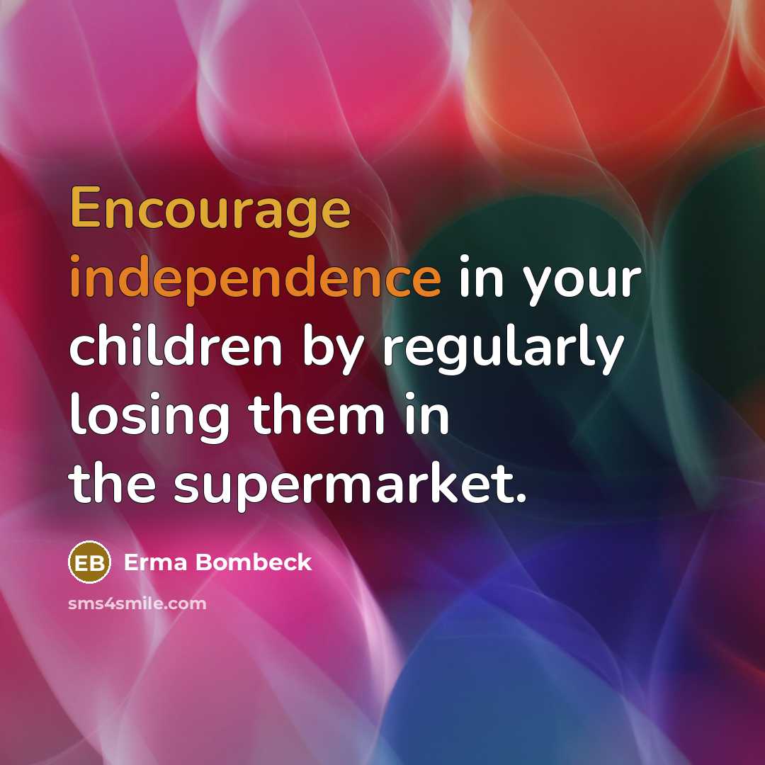 “Encourage independence in your children by regularly losing them in…” quote by Erma Bombeck