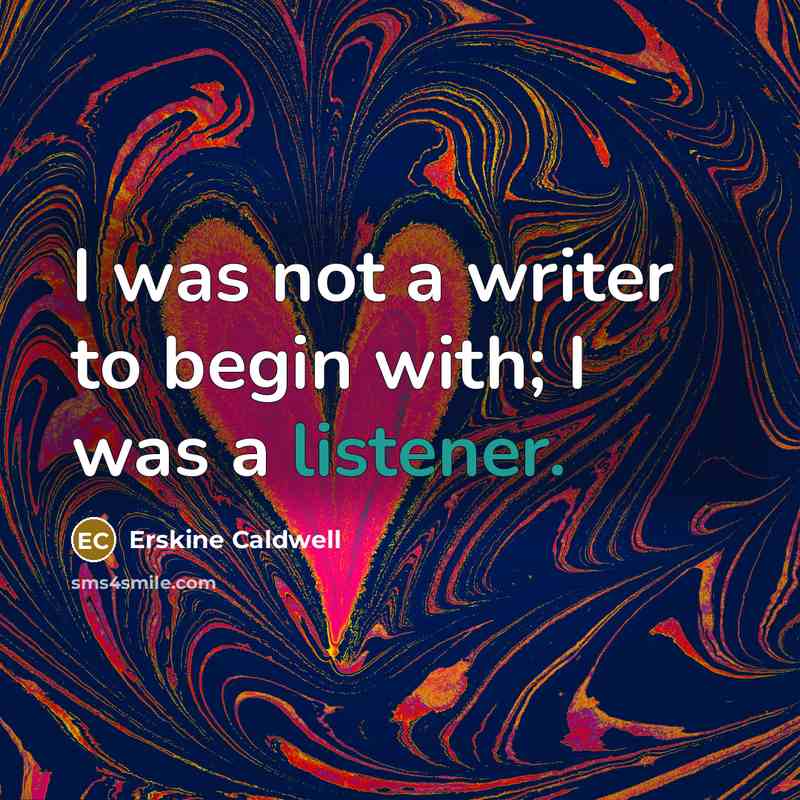 “I was not a writer to begin with; I was a listener.” quote by Erskine Caldwell
