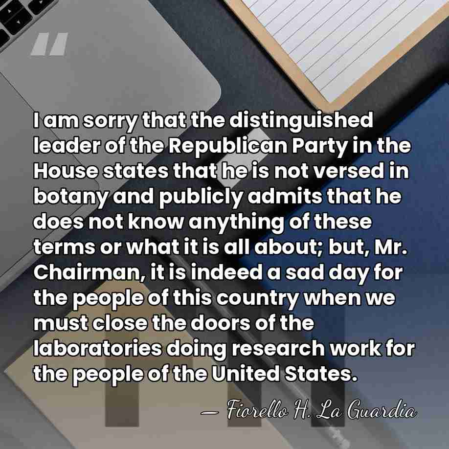 I am sorry that the distinguished leader of the Republican Party in&hellip; - Fiorello H. La Guardia