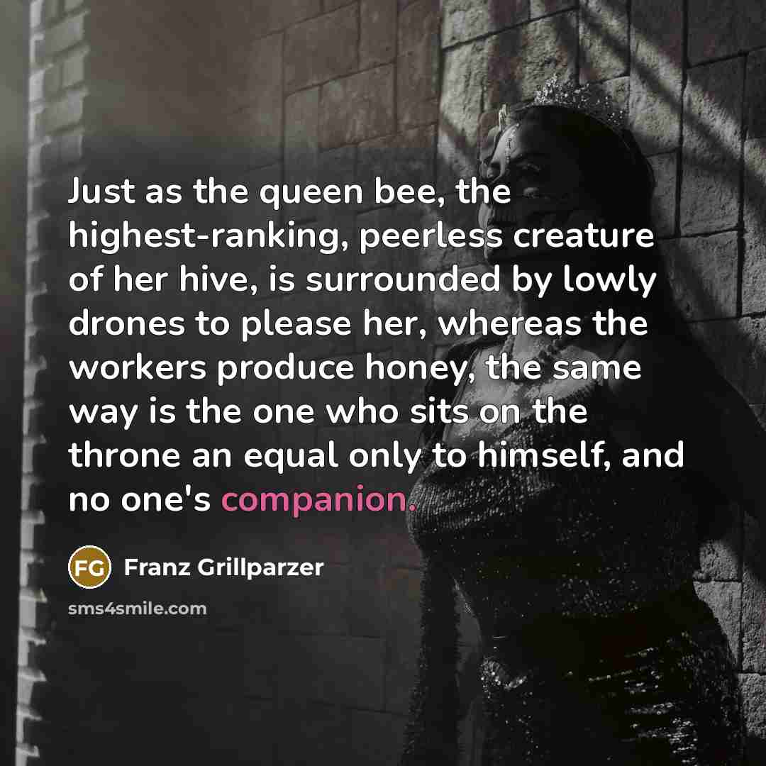 “Just as the queen bee, the highest-ranking, peerless creature of…” quote by Franz Grillparzer