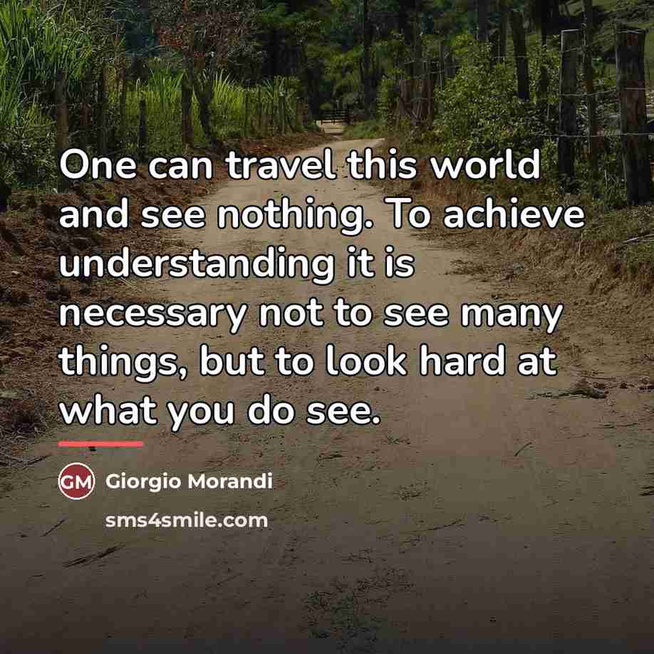 “One can travel this world and see nothing. To achieve…” quote by Giorgio Morandi