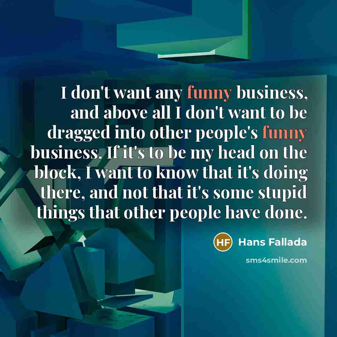 “I don't want any funny business, and above all I…” quote by Hans Fallada