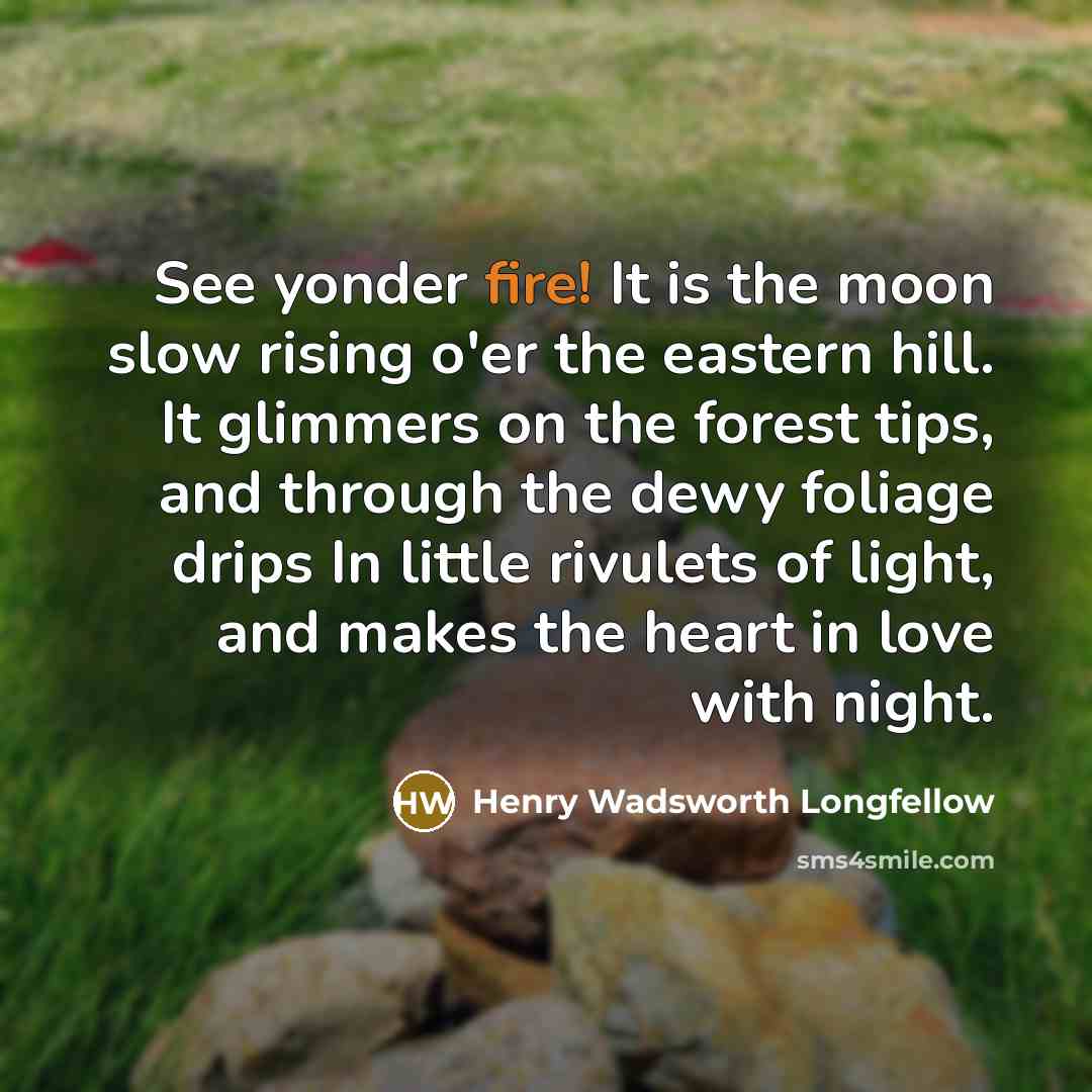 “See yonder fire! It is the moon slow rising o'er…” quote by Henry Wadsworth Longfellow