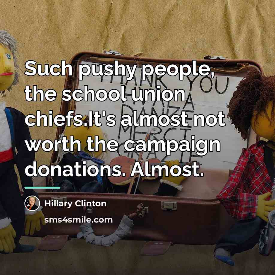 “Such pushy people, the school union chiefs.It's almost not worth…” quote by Hillary Clinton