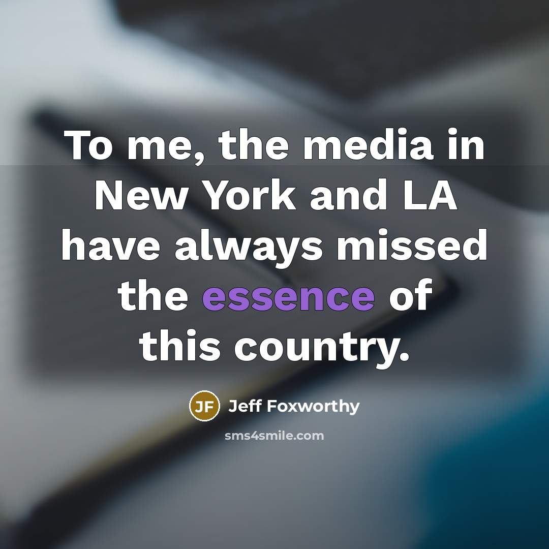 “To me, the media in New York and LA have…” quote by Jeff Foxworthy