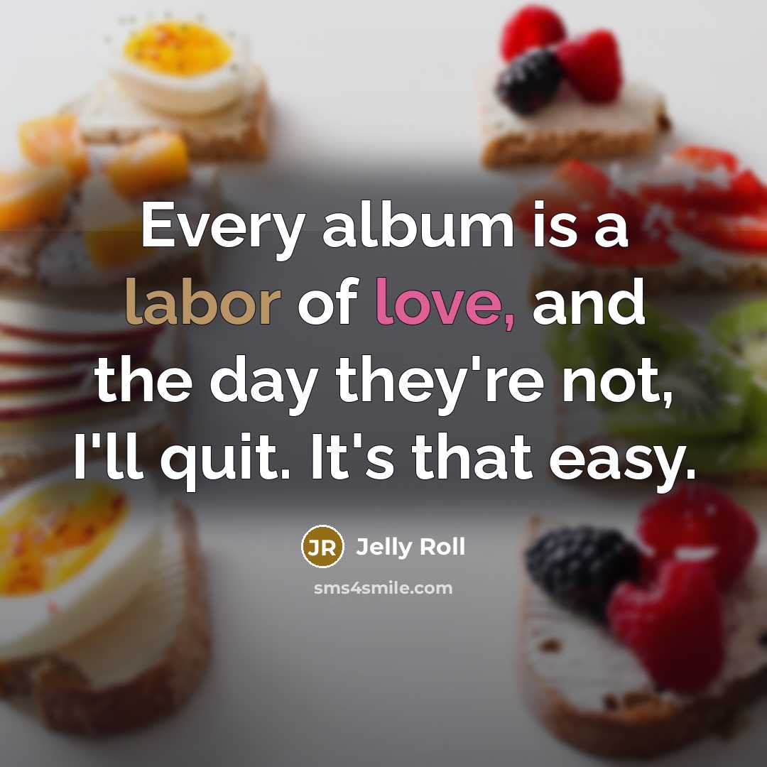 “Every album is a labor of love, and the day…” quote by Jelly Roll