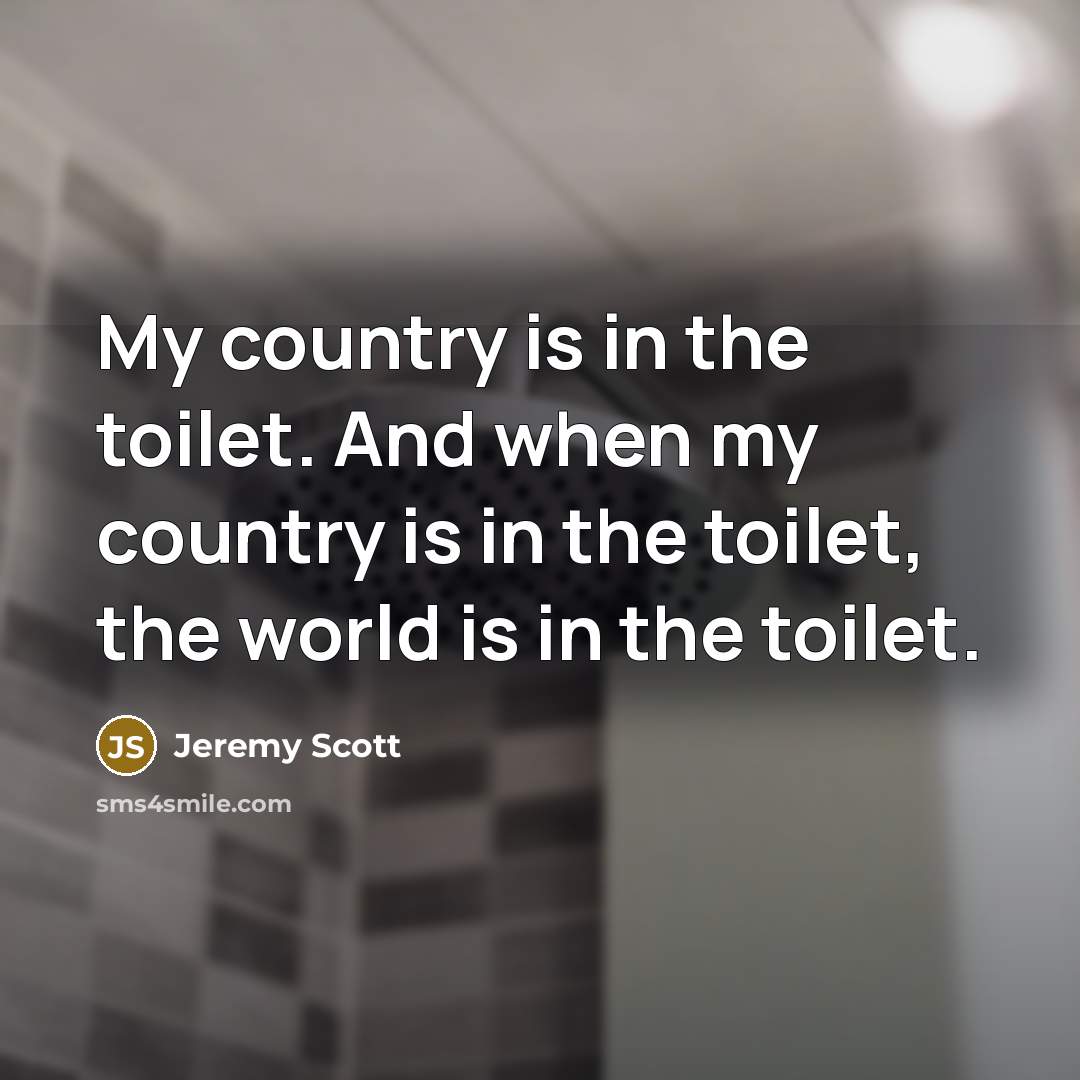 “My country is in the toilet. And when my country…” quote by Jeremy Scott