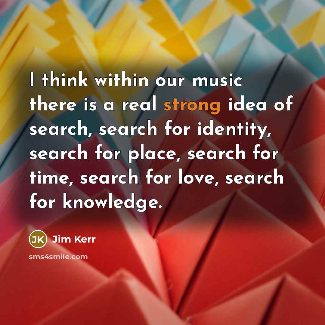 “I think within our music there is a real strong…” quote by Jim Kerr