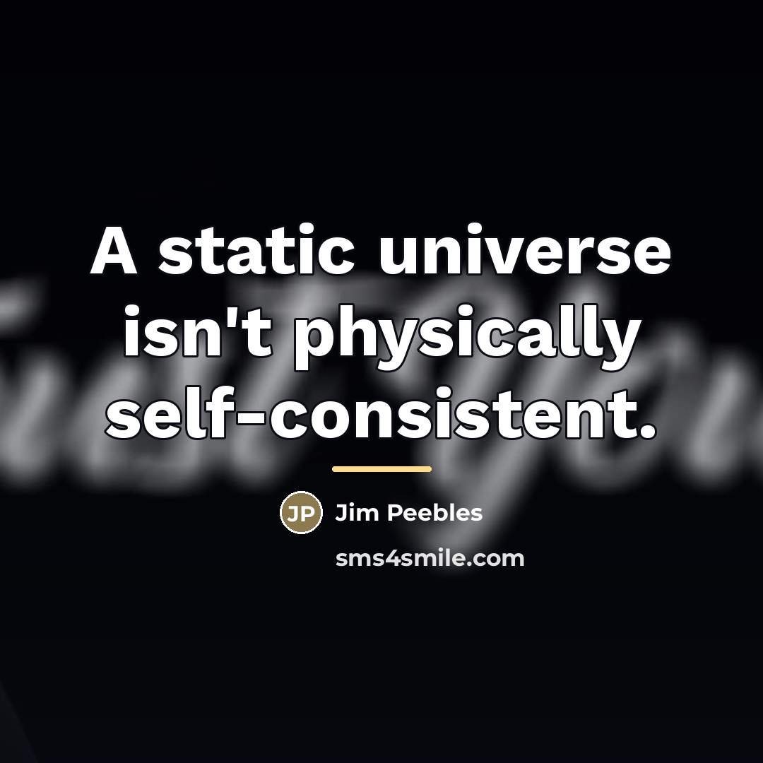 “A static universe isn't physically self-consistent.…” quote by Jim Peebles