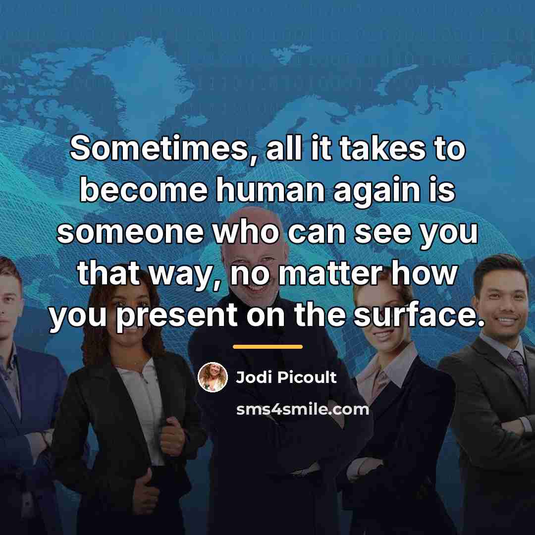 “Sometimes, all it takes to become human again is someone…” quote by Jodi Picoult
