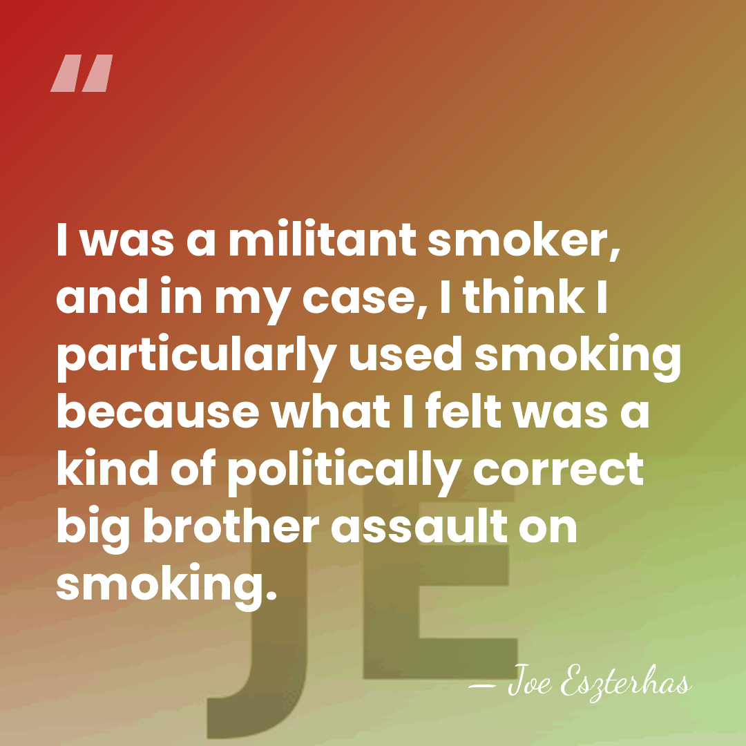 I was a militant smoker, and in my case, I think I&hellip; - Joe Eszterhas