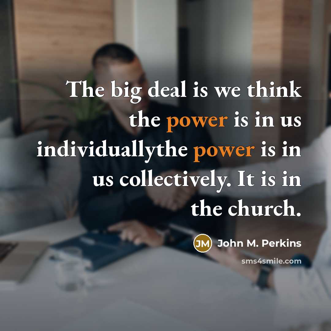“The big deal is we think the power is in…” quote by John M. Perkins