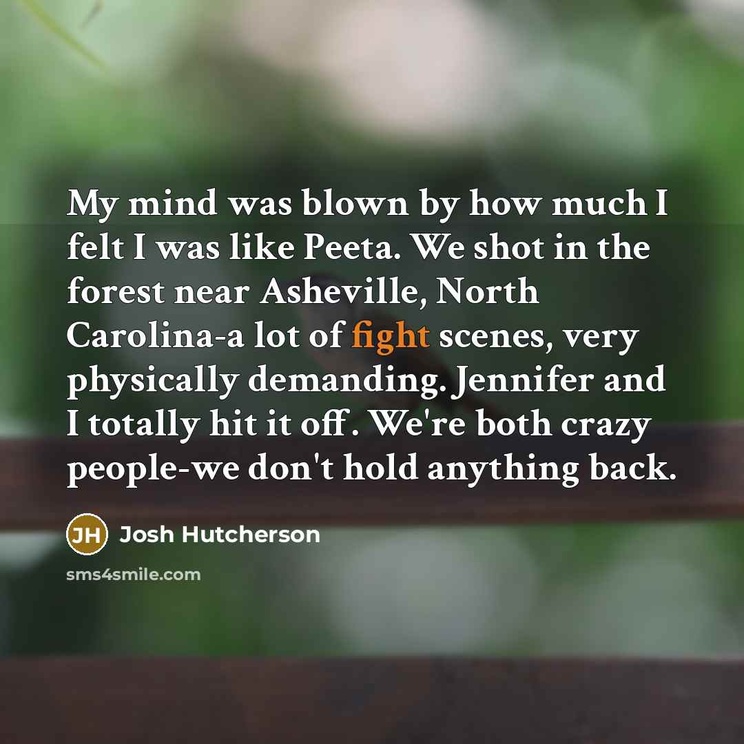 “My mind was blown by how much I felt I…” quote by Josh Hutcherson