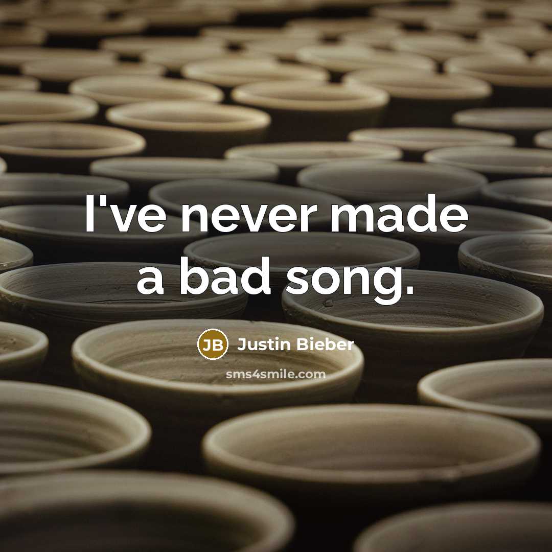“I've never made a bad song.…” quote by Justin Bieber