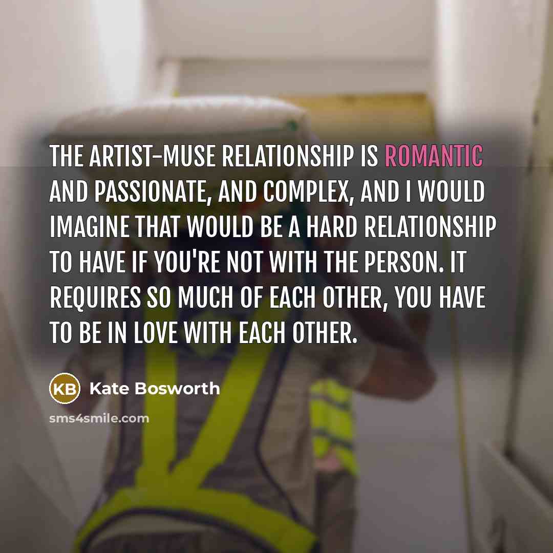 “The artist-muse relationship is romantic and passionate, and complex, and…” quote by Kate Bosworth