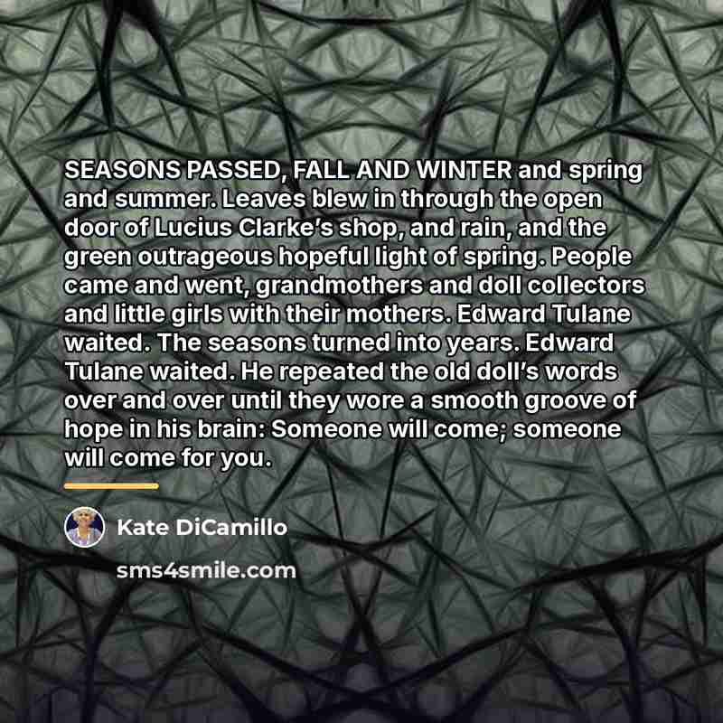 “SEASONS PASSED, FALL AND WINTER and spring and summer. Leaves…” quote by Kate DiCamillo
