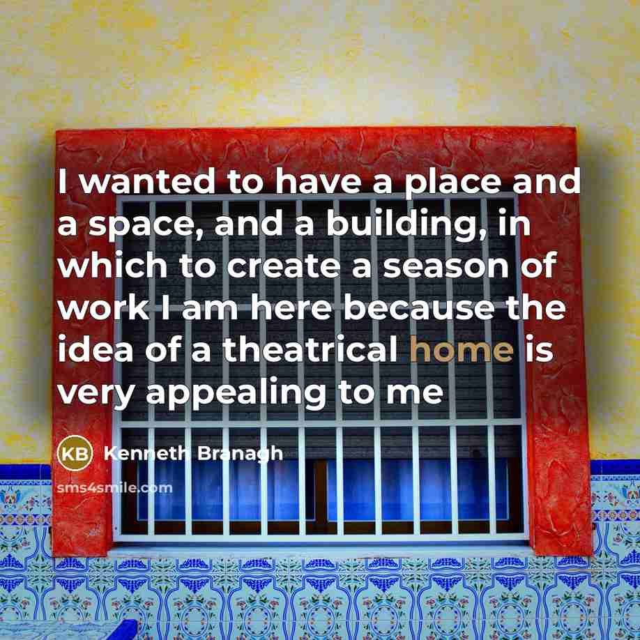 “I wanted to have a place and a space, and…” quote by Kenneth Branagh