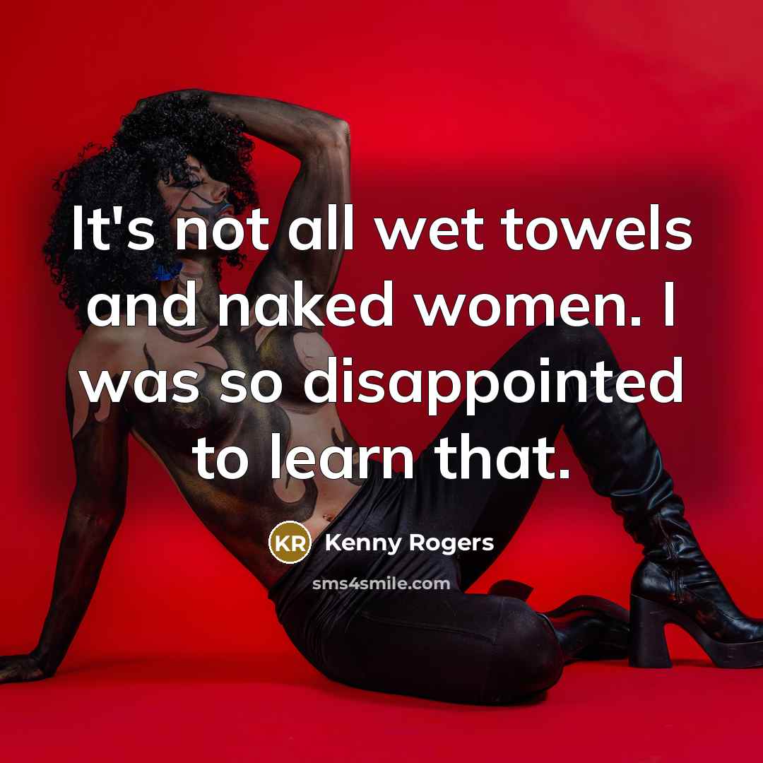 “It's not all wet towels and naked women. I was…” quote by Kenny Rogers