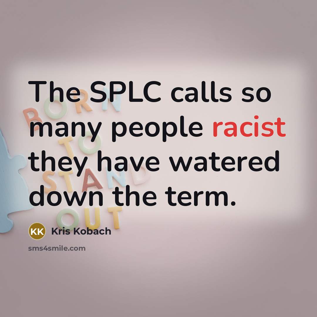 “The SPLC calls so many people racist they have watered…” quote by Kris Kobach
