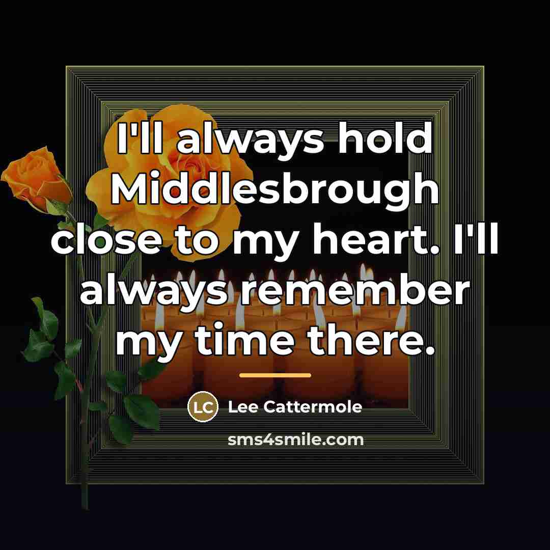 “I'll always hold Middlesbrough close to my heart. I'll always…” quote by Lee Cattermole
