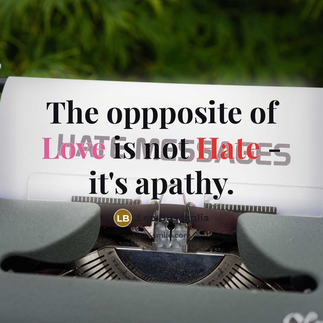 “The oppposite of Love is not Hate - it's apathy.…” quote by Leo Buscaglia