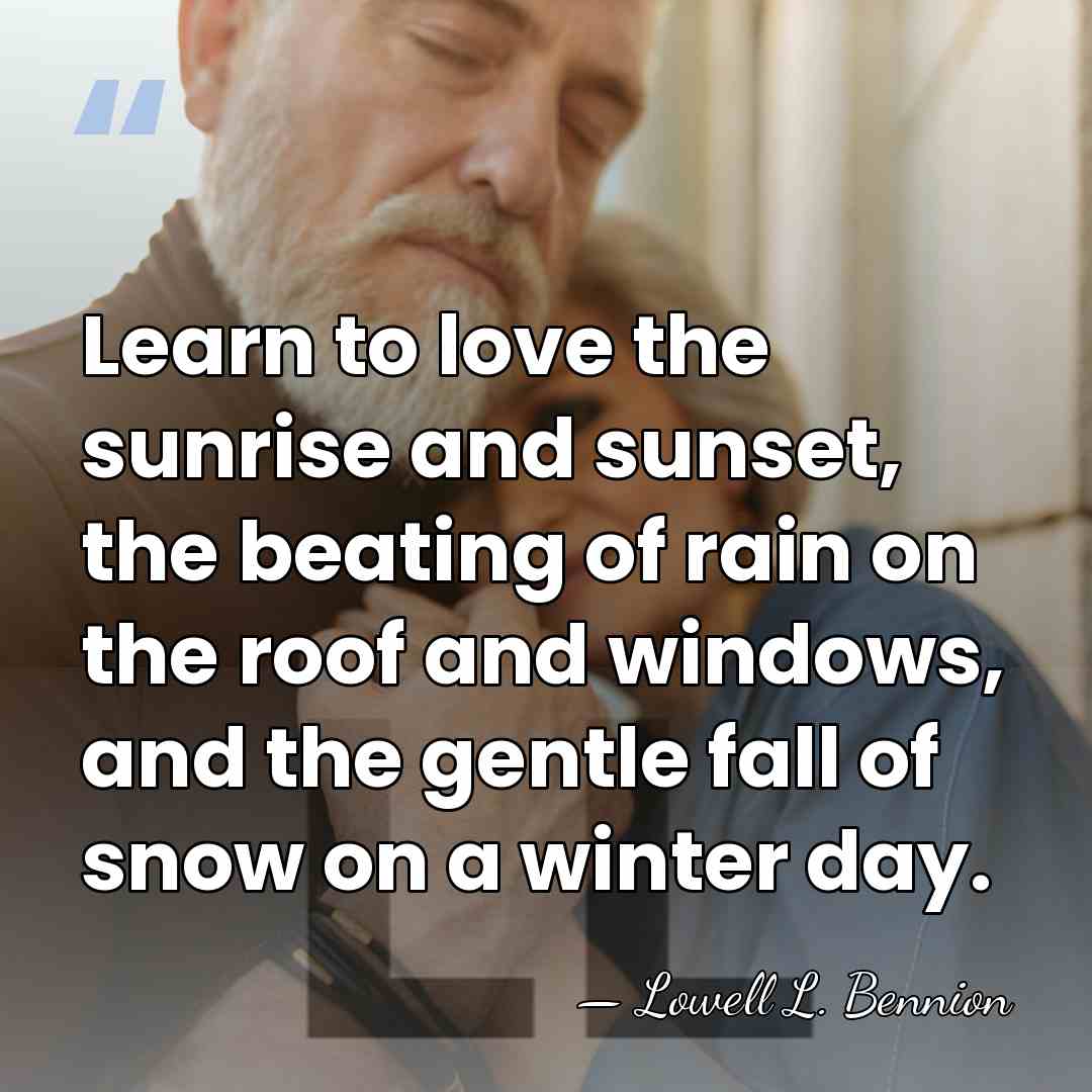 Learn to love the sunrise and sunset, the beating of rain on&hellip; - Lowell L. Bennion