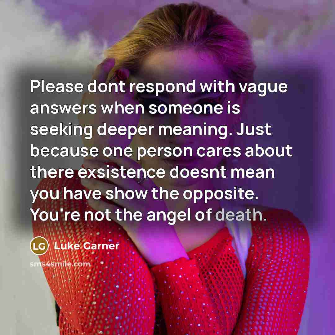 “Please dont respond with vague answers when someone is seeking…” quote by Luke Garner