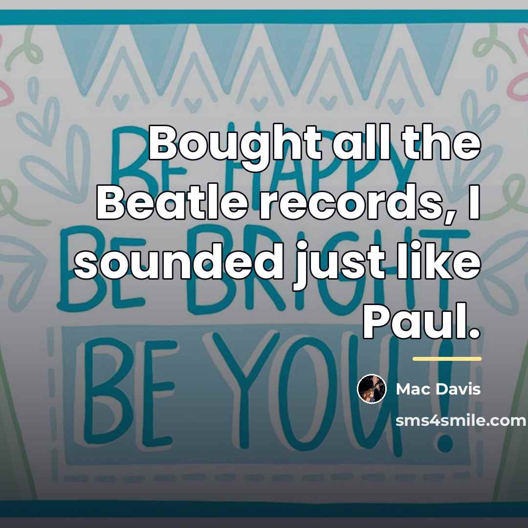 “Bought all the Beatle records, I sounded just like Paul.…” quote by Mac Davis
