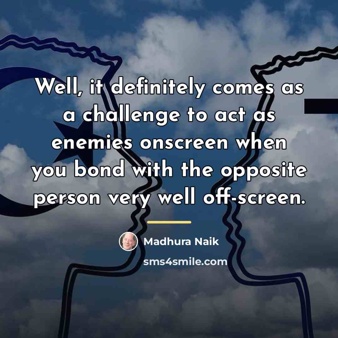 “Well, it definitely comes as a challenge to act as…” quote by Madhura Naik