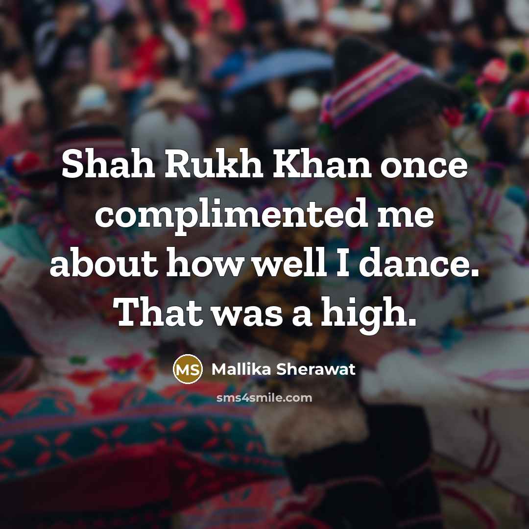 “Shah Rukh Khan once complimented me about how well I…” quote by Mallika Sherawat