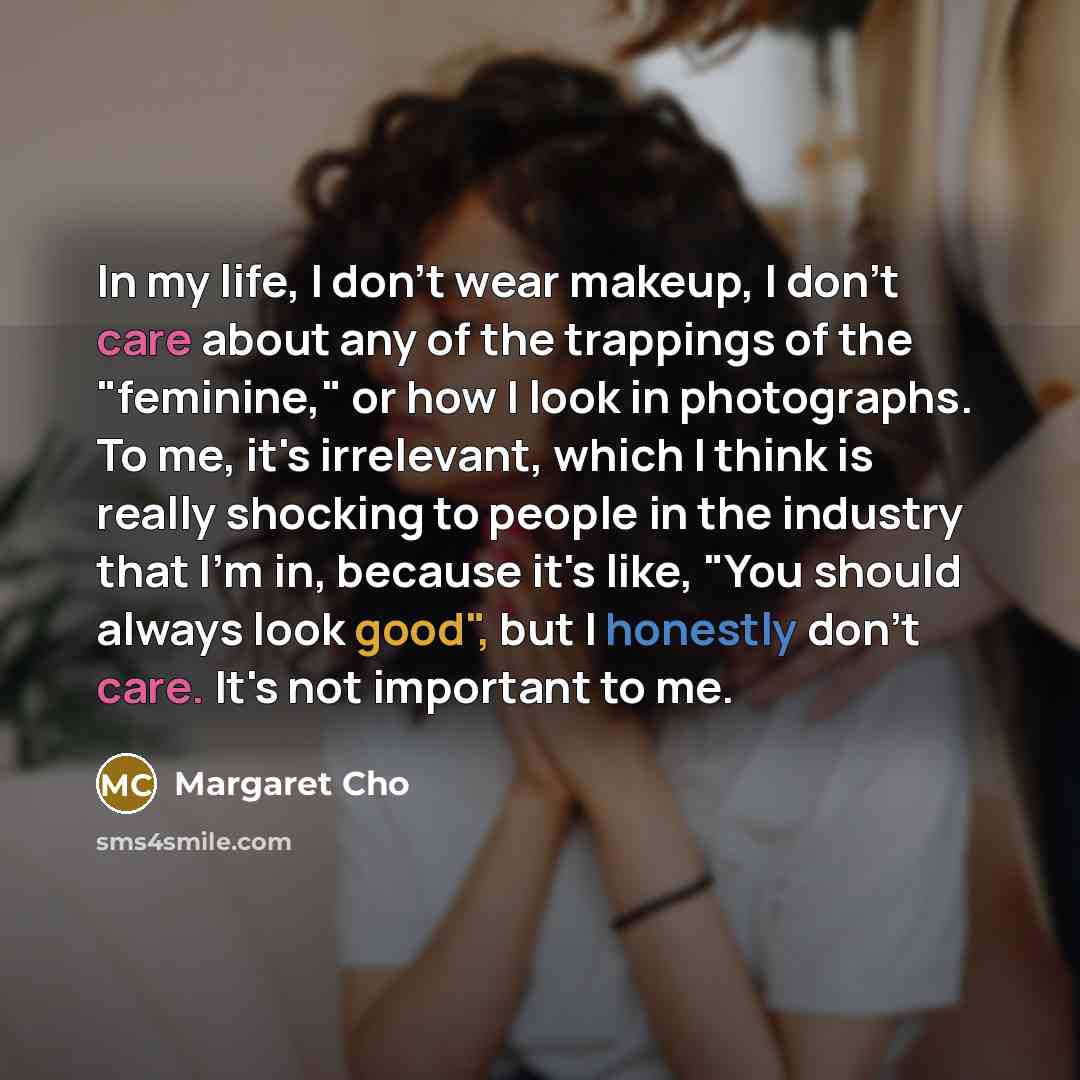 “In my life, I don't wear makeup, I don't care…” quote by Margaret Cho