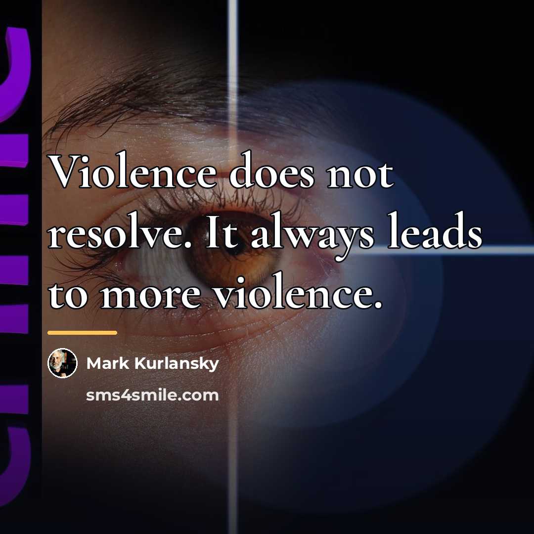 “Violence does not resolve. It always leads to more violence.…” quote by Mark Kurlansky