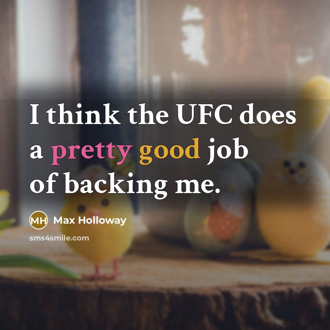 “I think the UFC does a pretty good job of backing me.” quote by Max Holloway