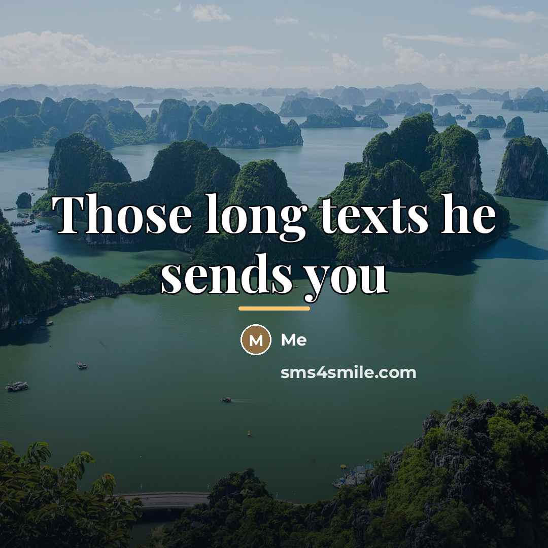 “Those long texts he sends you…” quote by Me