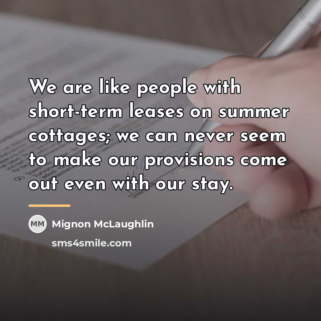 “We are like people with short-term leases on summer cottages;…” quote by Mignon McLaughlin