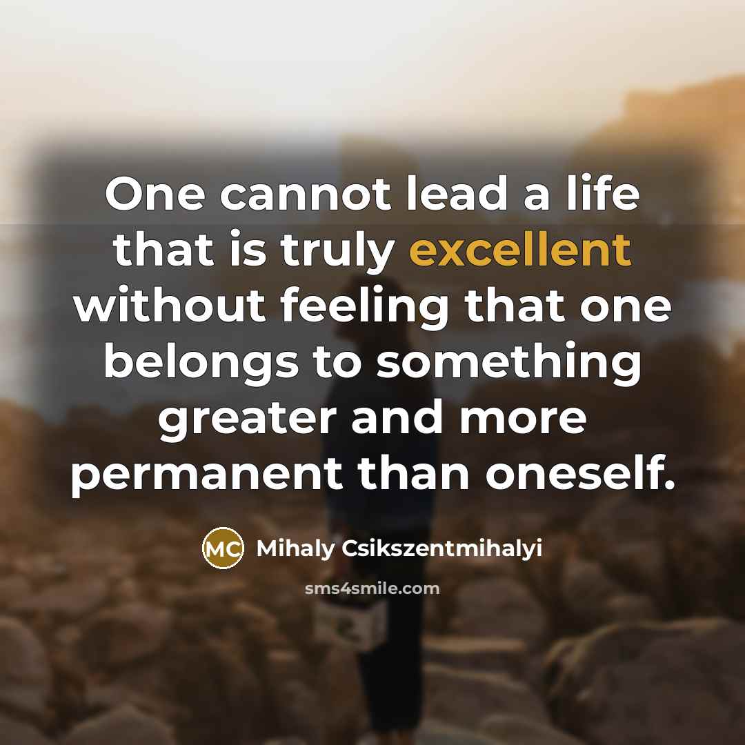 “One cannot lead a life that is truly excellent without…” quote by Mihaly Csikszentmihalyi
