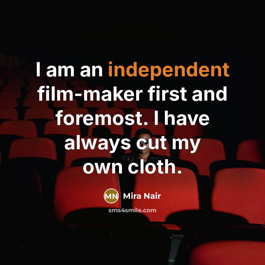 “I am an independent film-maker first and foremost. I have…” quote by Mira Nair