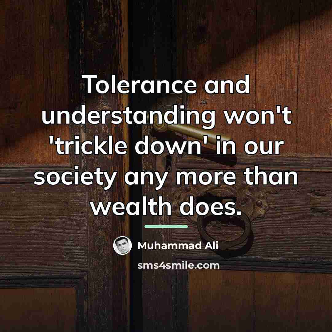 “Tolerance and understanding won't 'trickle down' in our society any…” quote by Muhammad Ali