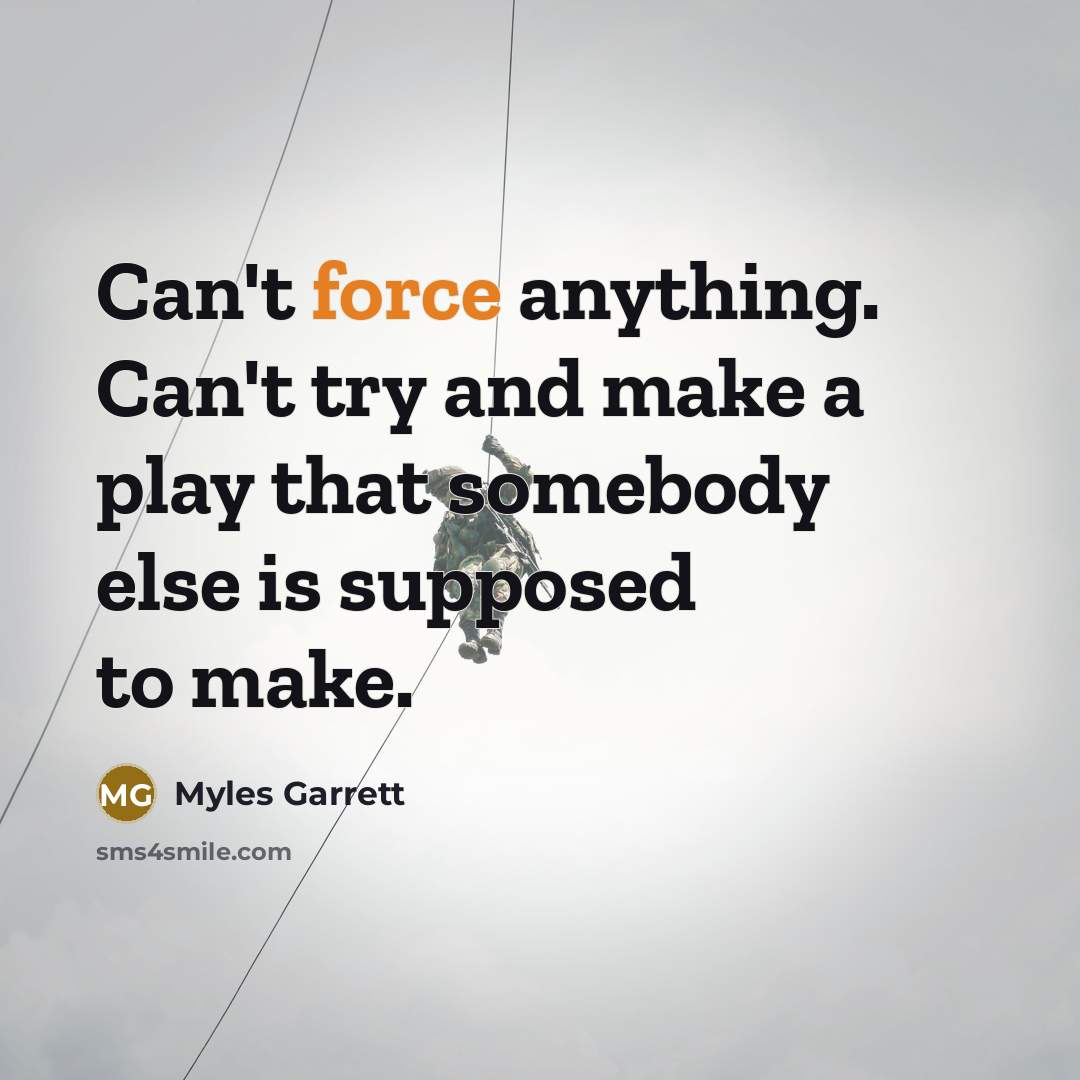 “Can't force anything. Can't try and make a play that…” quote by Myles Garrett
