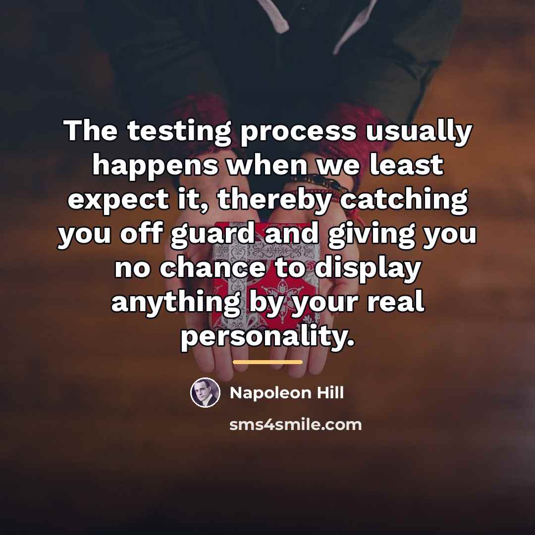 “The testing process usually happens when we least expect it,…” quote by Napoleon Hill