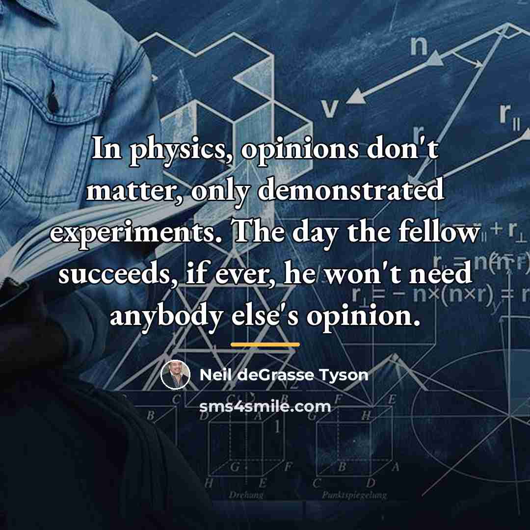 “In physics, opinions don't matter, only demonstrated experiments. The day…” quote by Neil deGrasse Tyson