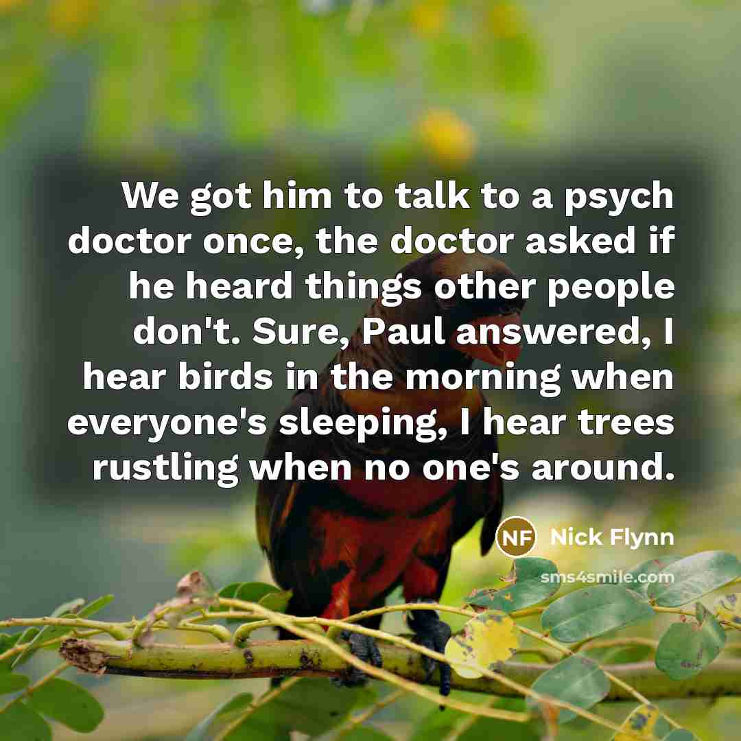 “We got him to talk to a psych doctor once,…” quote by Nick Flynn