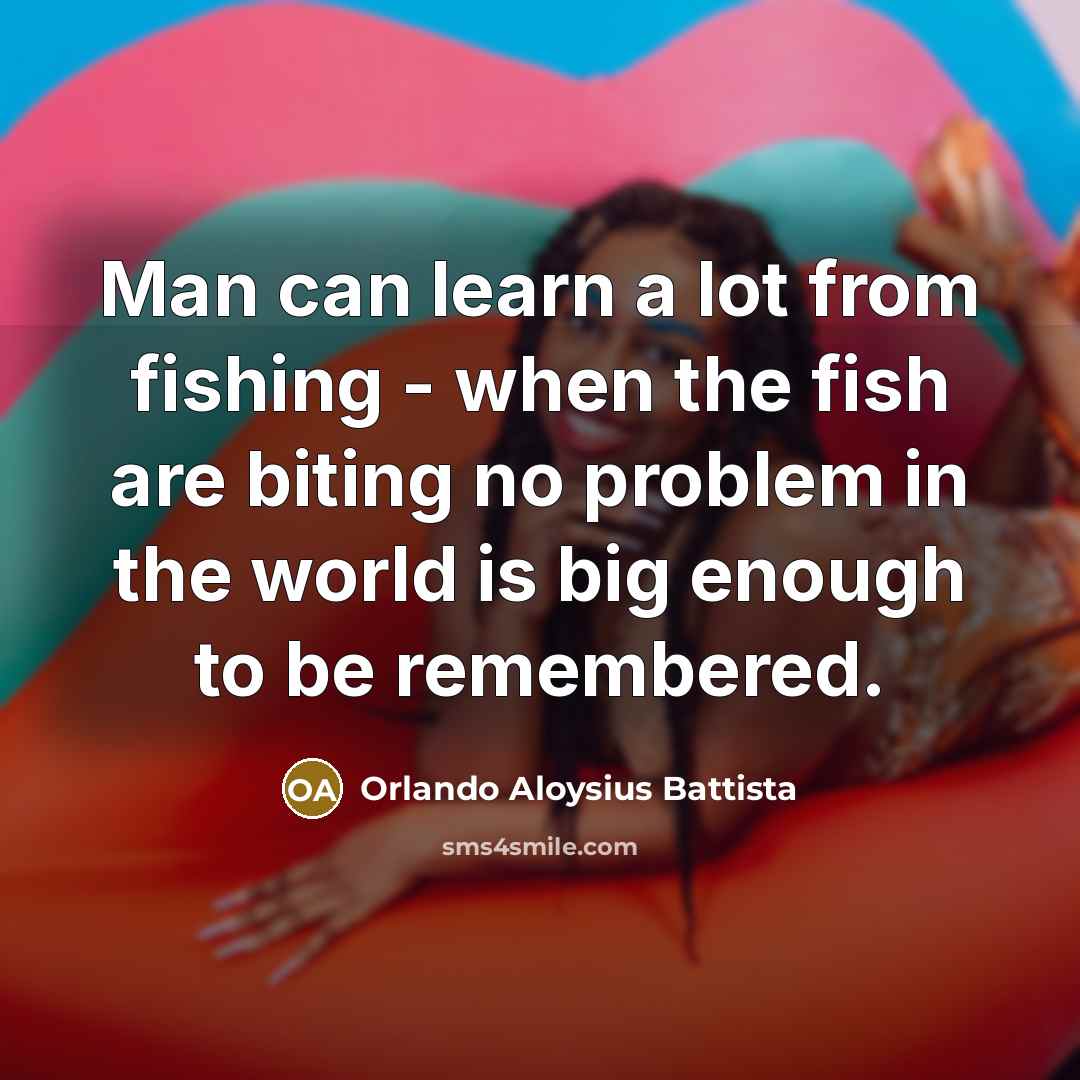 “Man can learn a lot from fishing - when the…” quote by Orlando Aloysius Battista