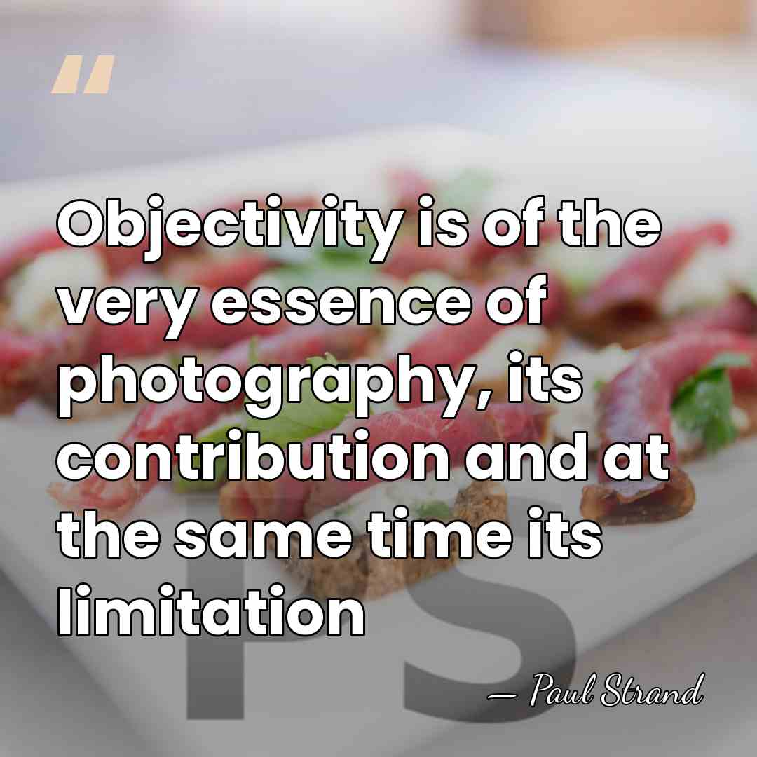 Objectivity is of the very essence of photography, its contribution and at&hellip; - Paul Strand