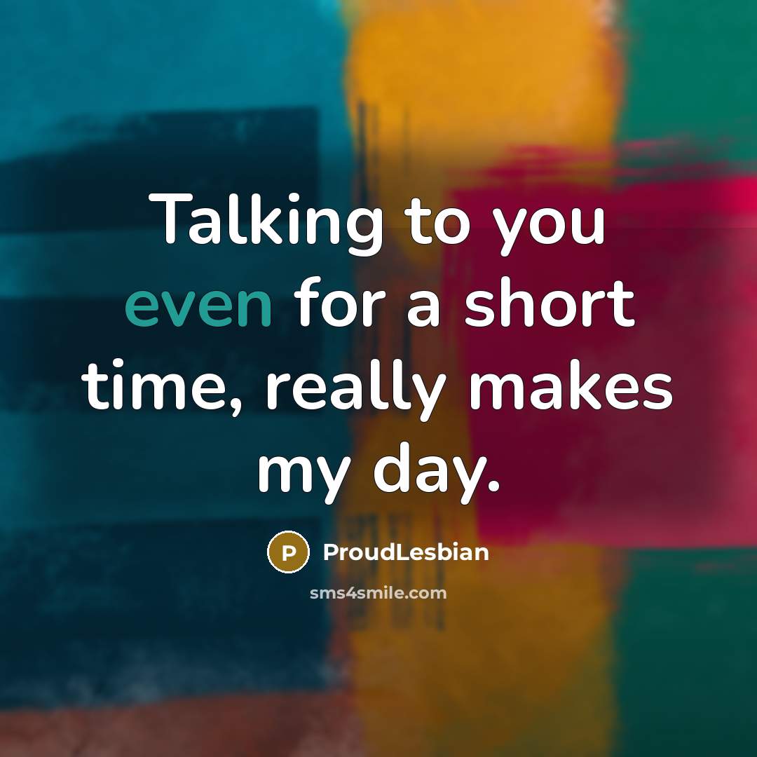 “Talking to you even for a short time, really makes…” quote by ProudLesbian