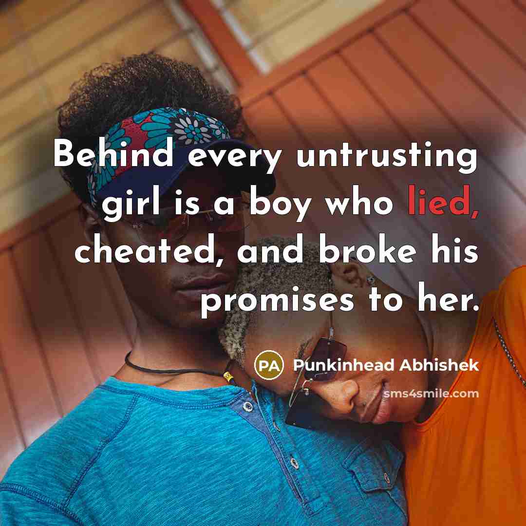 “Behind every untrusting girl is a boy who lied, cheated,…” quote by Punkinhead Abhishek