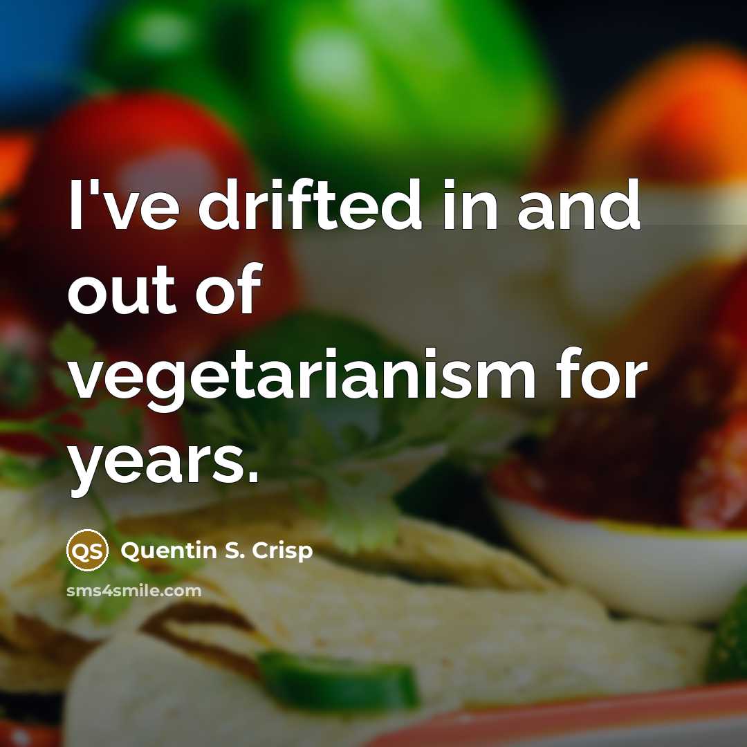 “I've drifted in and out of vegetarianism for years.” quote by Quentin S. Crisp
