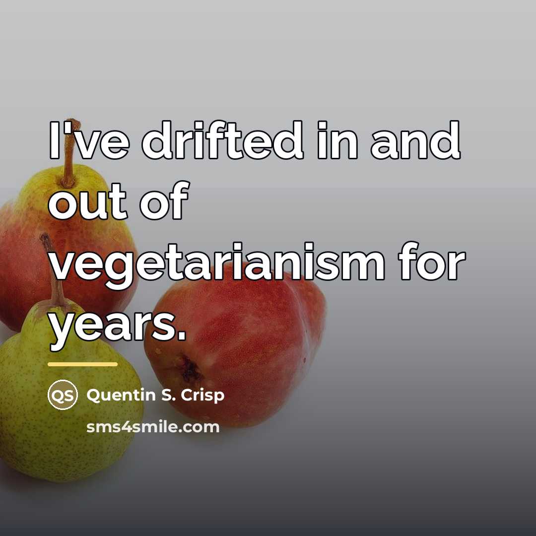 “I've drifted in and out of vegetarianism for years.…” quote by Quentin S. Crisp